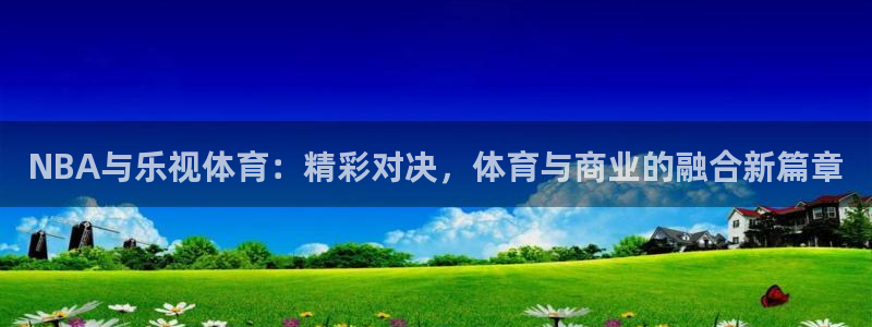 88看球直播官网nba：NBA与乐视体育：精彩对决，体育与商业的融合新篇章
