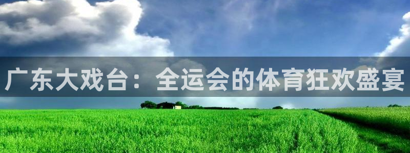 88看球吧直播nba：广东大戏台：全运会的体育狂欢盛宴
