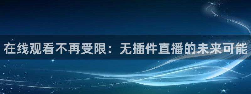 88看球nba直播吧：在线观看不再受限：无插件直播的未来可能